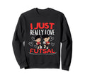 Futsal Player I Just Really Love Sweatshirt - Unique Graphic Men Women - T-Shirt, Sweatshirt, Hoodie