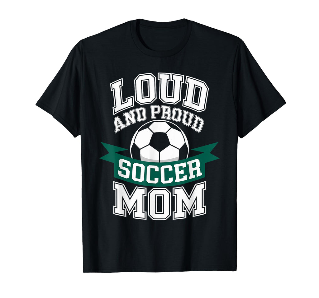 Loud And Proud Soccer Mom Mothers Day T-Shirt - Graphic Print Men Women - T-Shirt, Sweatshirt, Hoodie