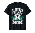 Loud And Proud Soccer Mom Mothers Day T-Shirt - Graphic Print Men Women - T-Shirt, Sweatshirt, Hoodie