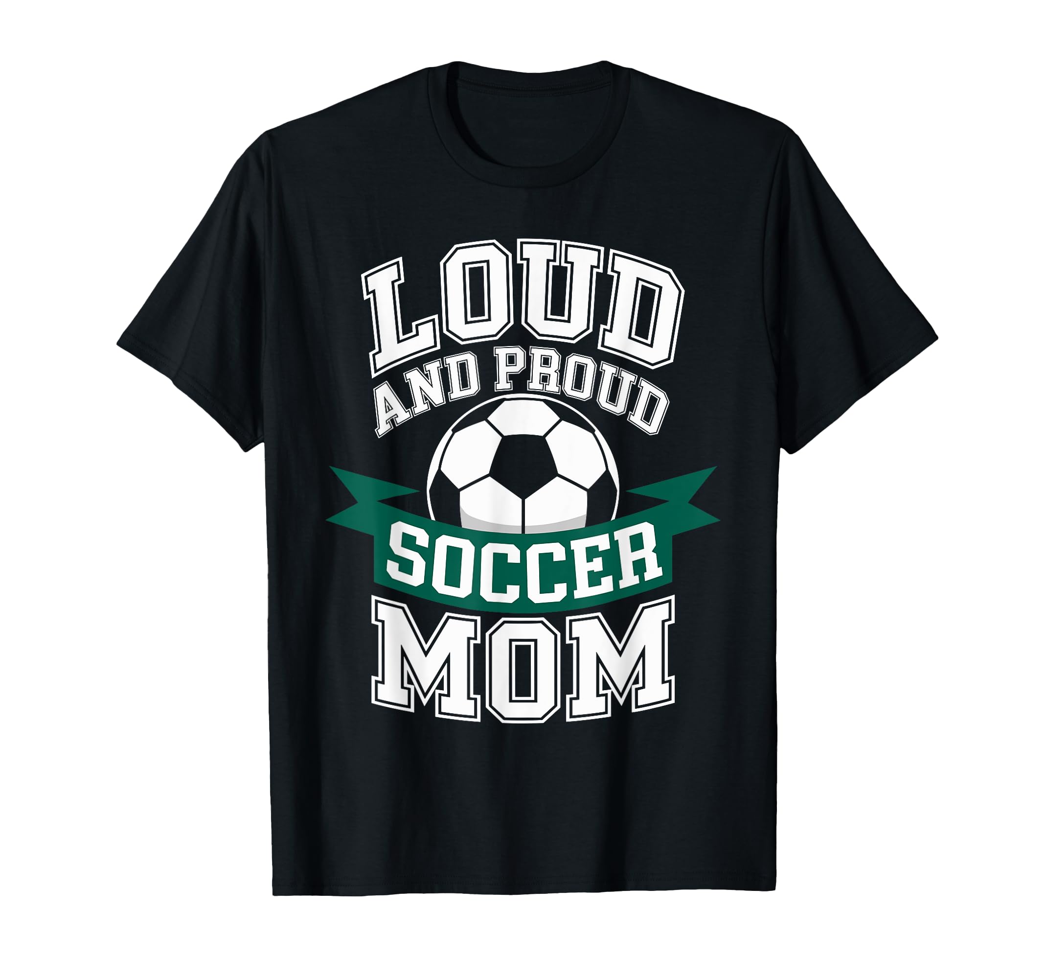 Loud And Proud Soccer Mom Mothers Day T-Shirt - Graphic Print Men Women - T-Shirt, Sweatshirt, Hoodie