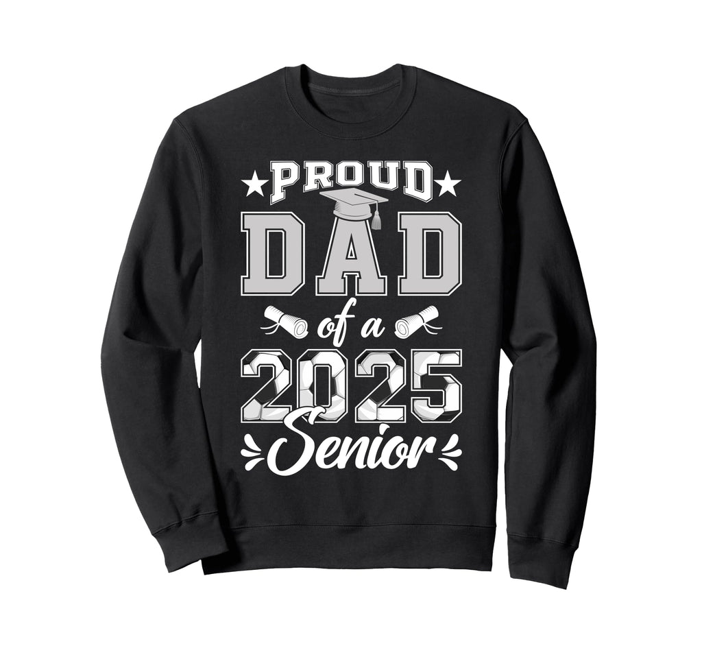 Proud Dad 2025 Senior Soccer Class Sweatshirt - Novelty Apparel Men Women - T-Shirt, Sweatshirt, Hoodie