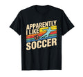 Apparently I Like Soccer Season T-Shirt - Fun Novelty Design Men Women - T-Shirt, Sweatshirt, Hoodie