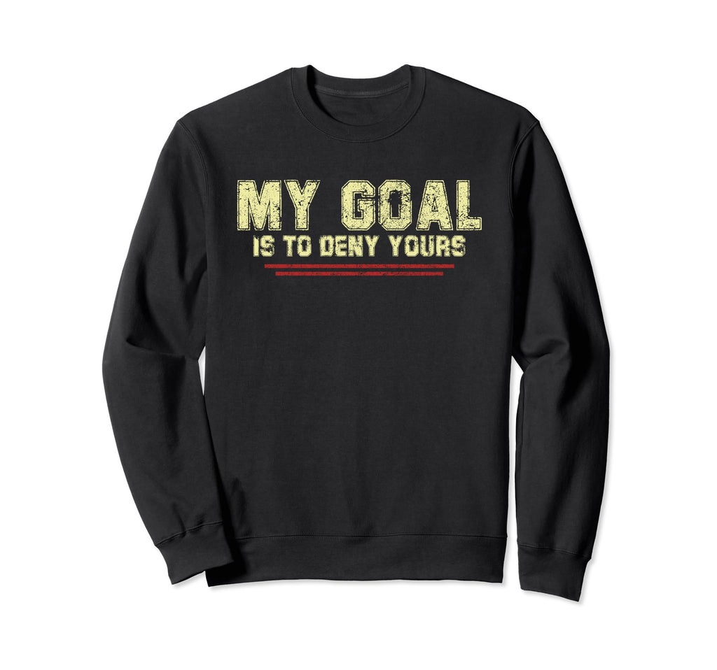 My Goal Is To Deny Yours Soccer Sweatshirt - Aesthetic Graphic Men Women - T-Shirt, Sweatshirt, Hoodie