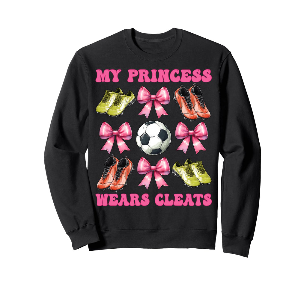 My Princess Wears Cleats Soccer Sweatshirt - Fun Novelty Design Men Women - T-Shirt, Sweatshirt, Hoodie