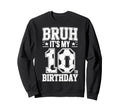 Bruh Its My 10Th Birthday Bday Sweatshirt - Trendy Graphic Men Women - T-Shirt, Sweatshirt, Hoodie