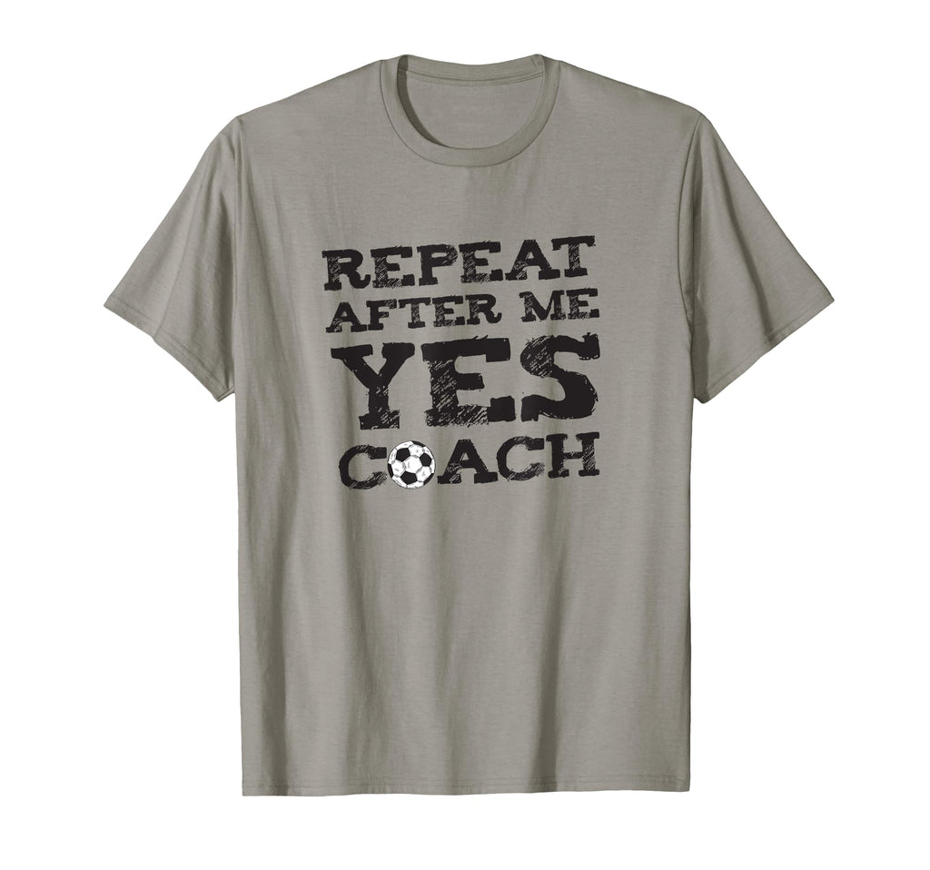 Repeat After Me Yes Soccer Coaches T-Shirt - Fun Novelty Design for Adults - T-Shirt, Sweatshirt, Hoodie