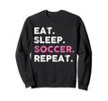 Funny Eat Sleep Soccer Repeat Soccer Sweatshirt - Trendy Graphic Men Women - T-Shirt, Sweatshirt, Hoodie