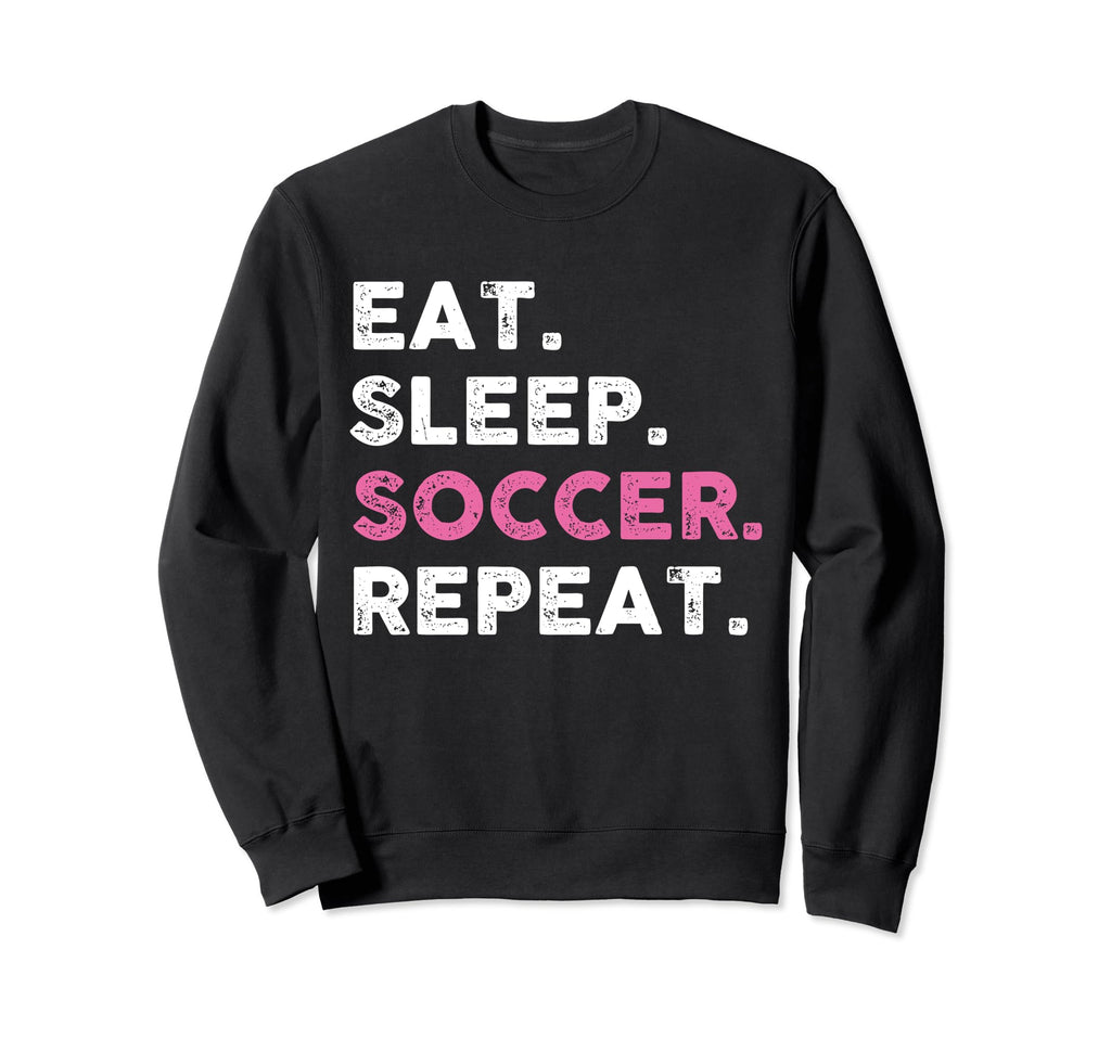 Funny Eat Sleep Soccer Repeat Sweatshirt - Trendy Graphic for Adults - T-Shirt, Sweatshirt, Hoodie