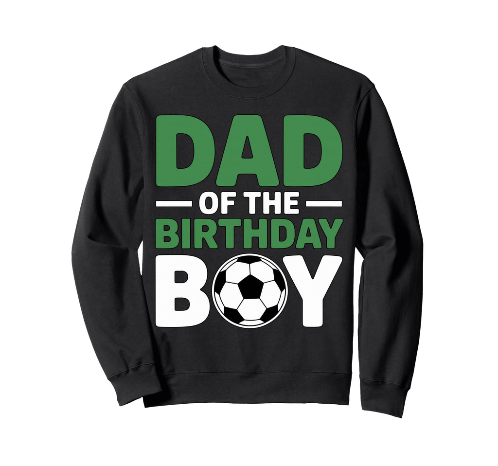 Dad Birthday Soccer Sweatshirt - Streetwear Style Men Women - T-Shirt, Sweatshirt, Hoodie