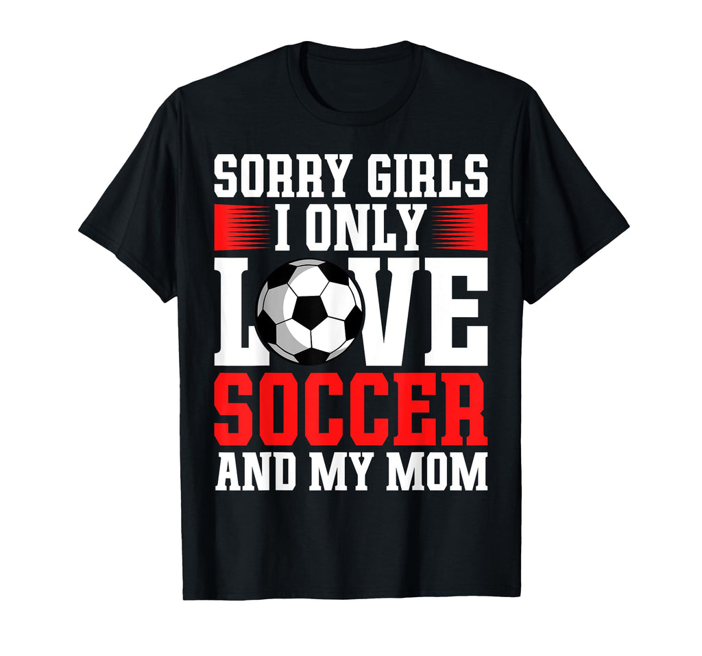 I Only Love Soccer And My Mom T-Shirt - Casual Everyday Wear for Adults - T-Shirt, Sweatshirt, Hoodie
