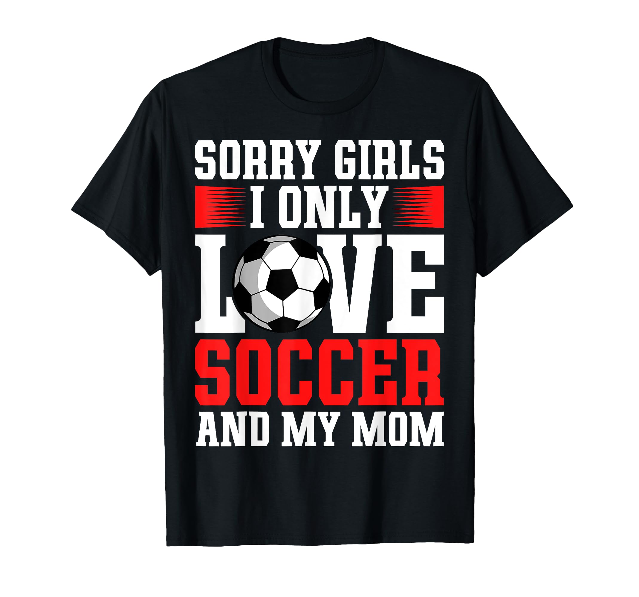 I Only Love Soccer And My Mom T-Shirt - Casual Everyday Wear for Adults - T-Shirt, Sweatshirt, Hoodie