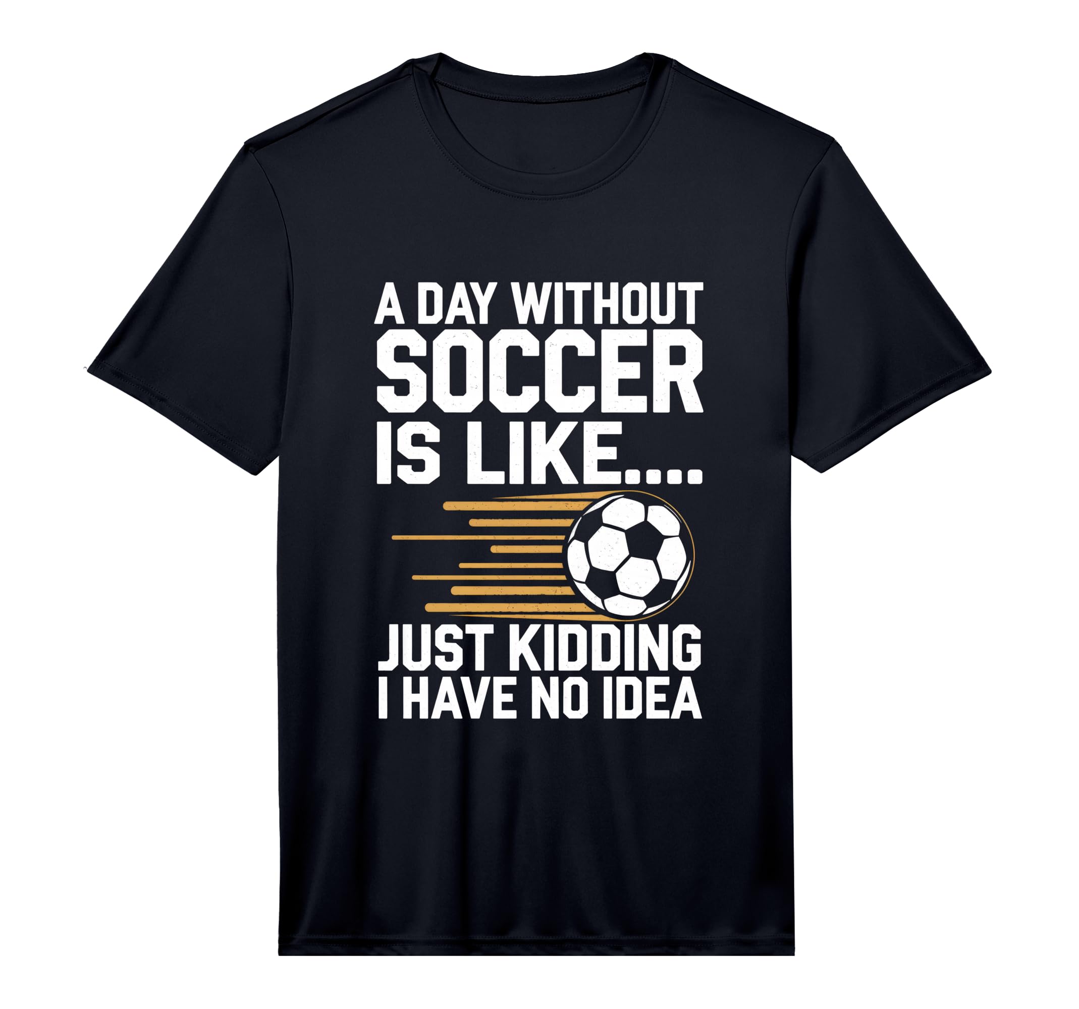 Mens Day Without Soccer Is Like Just T-Shirt - Minimalist Print Unisex - T-Shirt, Sweatshirt, Hoodie