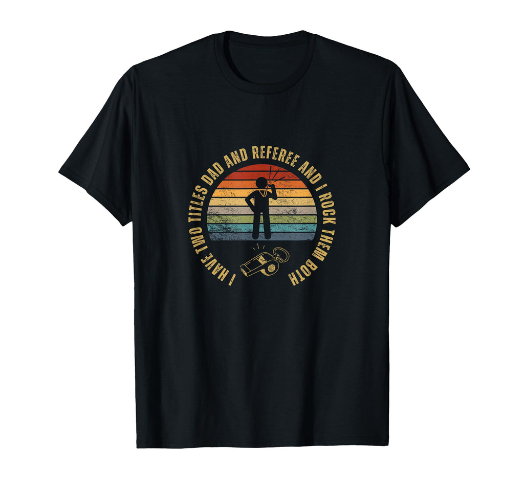 Referee And Dad Proud Funny Umpire T-Shirt - Custom Art Print Men Women - T-Shirt, Sweatshirt, Hoodie