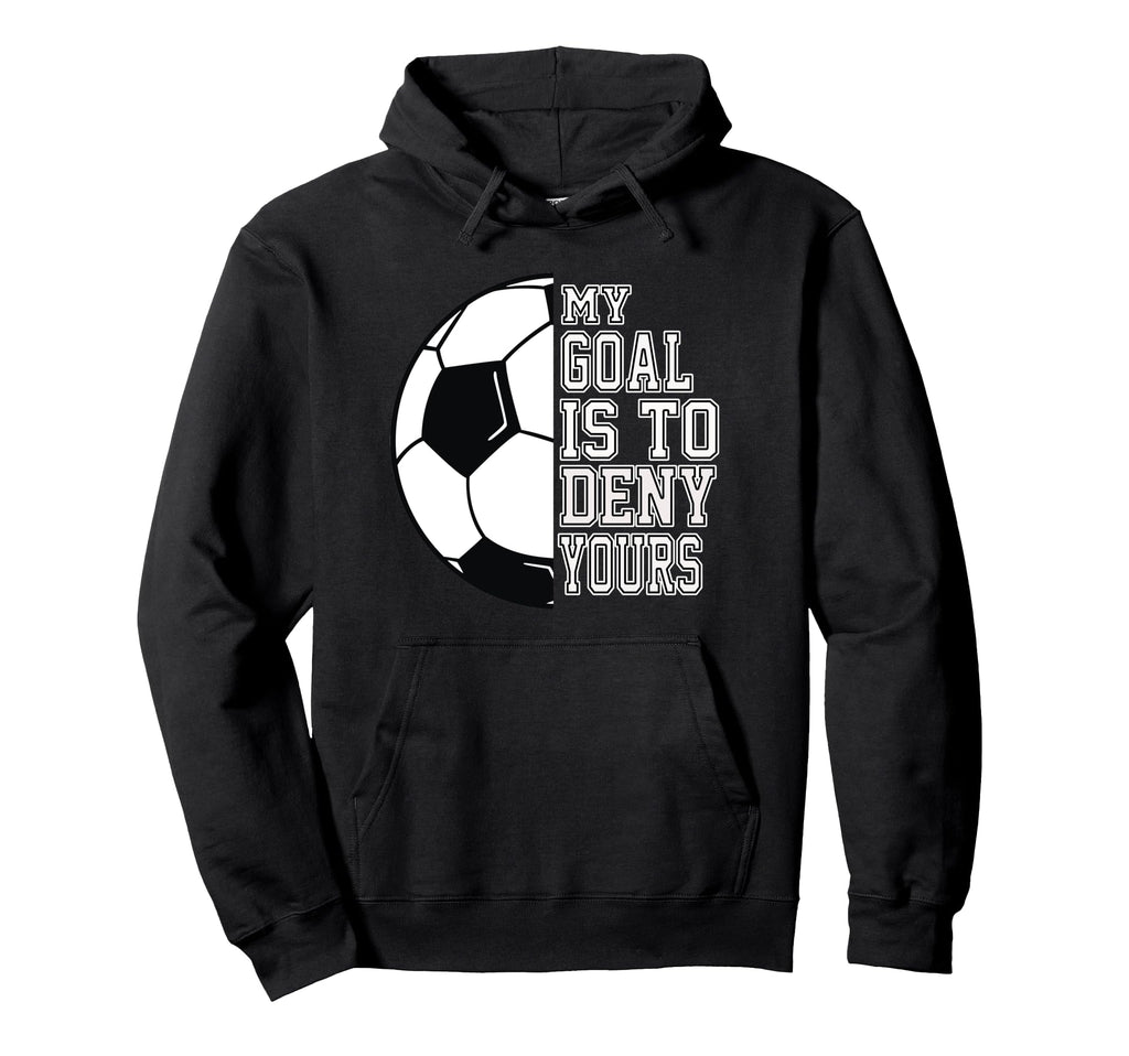 Soccer My Goal Is To Deny Yours Teen Hoodie - Trendy Graphic Men Women - T-Shirt, Sweatshirt, Hoodie