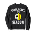 Sorry I Cant Its Soccer And Sweatshirt - Novelty Apparel for Adults - T-Shirt, Sweatshirt, Hoodie