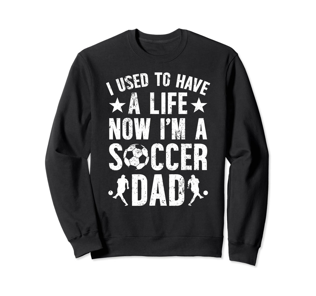 Now Im Soccer Dad Soccer Player Father Sweatshirt - Novelty Apparel Unisex - T-Shirt, Sweatshirt, Hoodie