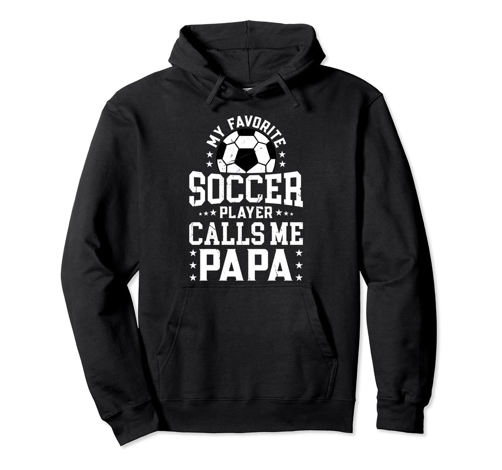 My Favorite Soccer Player Calls Me Papa Hoodie - Trendy Graphic Men Women - T-Shirt, Sweatshirt, Hoodie