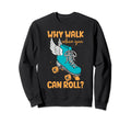 Funny Roller Skate Why Walk Sweatshirt - Casual Everyday Wear for Adults - T-Shirt, Sweatshirt, Hoodie