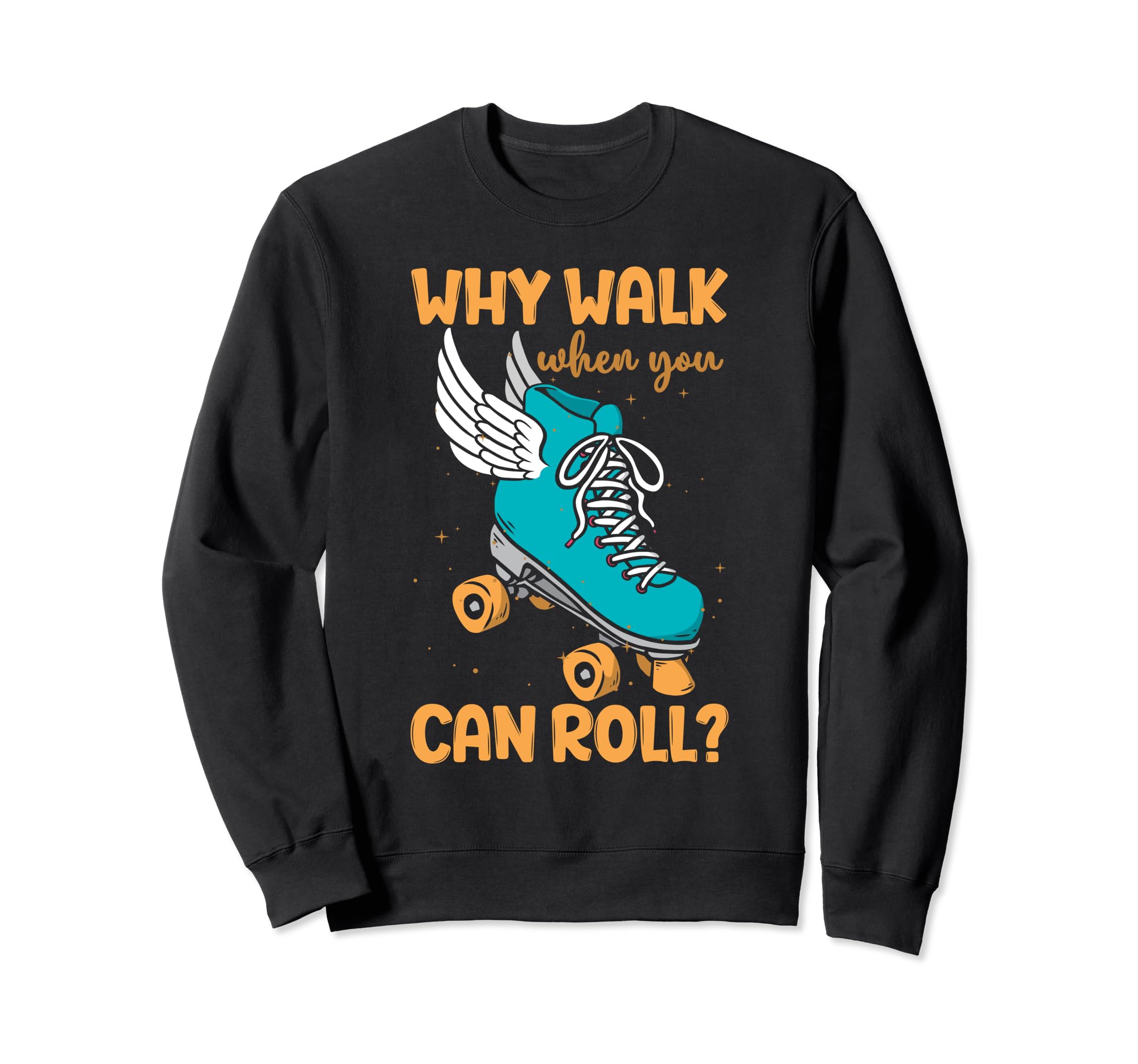 Funny Roller Skate Why Walk Sweatshirt - Casual Everyday Wear for Adults - T-Shirt, Sweatshirt, Hoodie