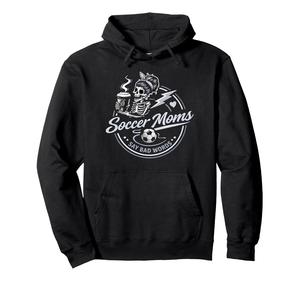 Soccer Moms Say Bad Words Funny Team Hoodie - Casual Everyday Wear Unisex - T-Shirt, Sweatshirt, Hoodie