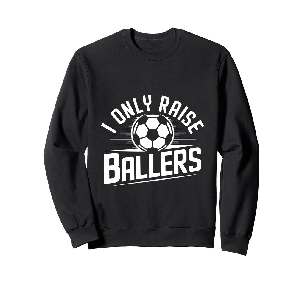 I Only Raise Ballers Soccer Mom Sweatshirt - Graphic Print for Adults - T-Shirt, Sweatshirt, Hoodie
