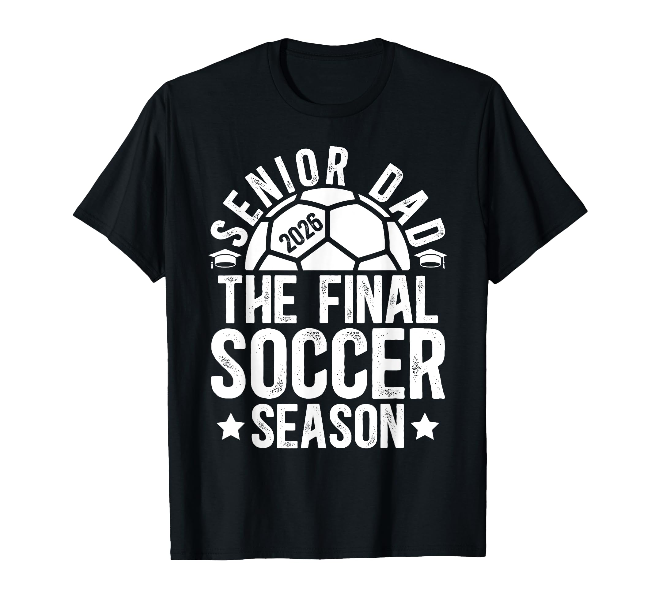Soccer Senior Dad 2026 Final Soccer T-Shirt - Casual Everyday Wear Unisex - T-Shirt, Sweatshirt, Hoodie