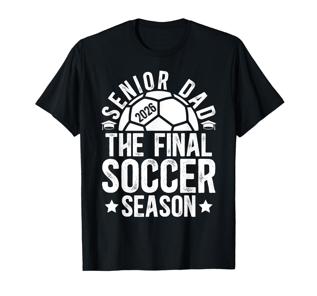Soccer Senior Dad 2026 Final Soccer T-Shirt - Fun Novelty Design Men Women - T-Shirt, Sweatshirt, Hoodie