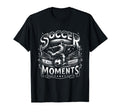 Soccer Is All About Moments Soccer Goal T-Shirt - Graphic Print for Adults - T-Shirt, Sweatshirt, Hoodie