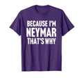 Because Im Neymar Thats Why Am T-Shirt - Streetwear Style for Adults - T-Shirt, Sweatshirt, Hoodie