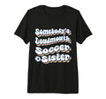 Somebodys Loudmouth Soccer Sister T-Shirt - Casual Everyday Wear Unisex - T-Shirt, Sweatshirt, Hoodie