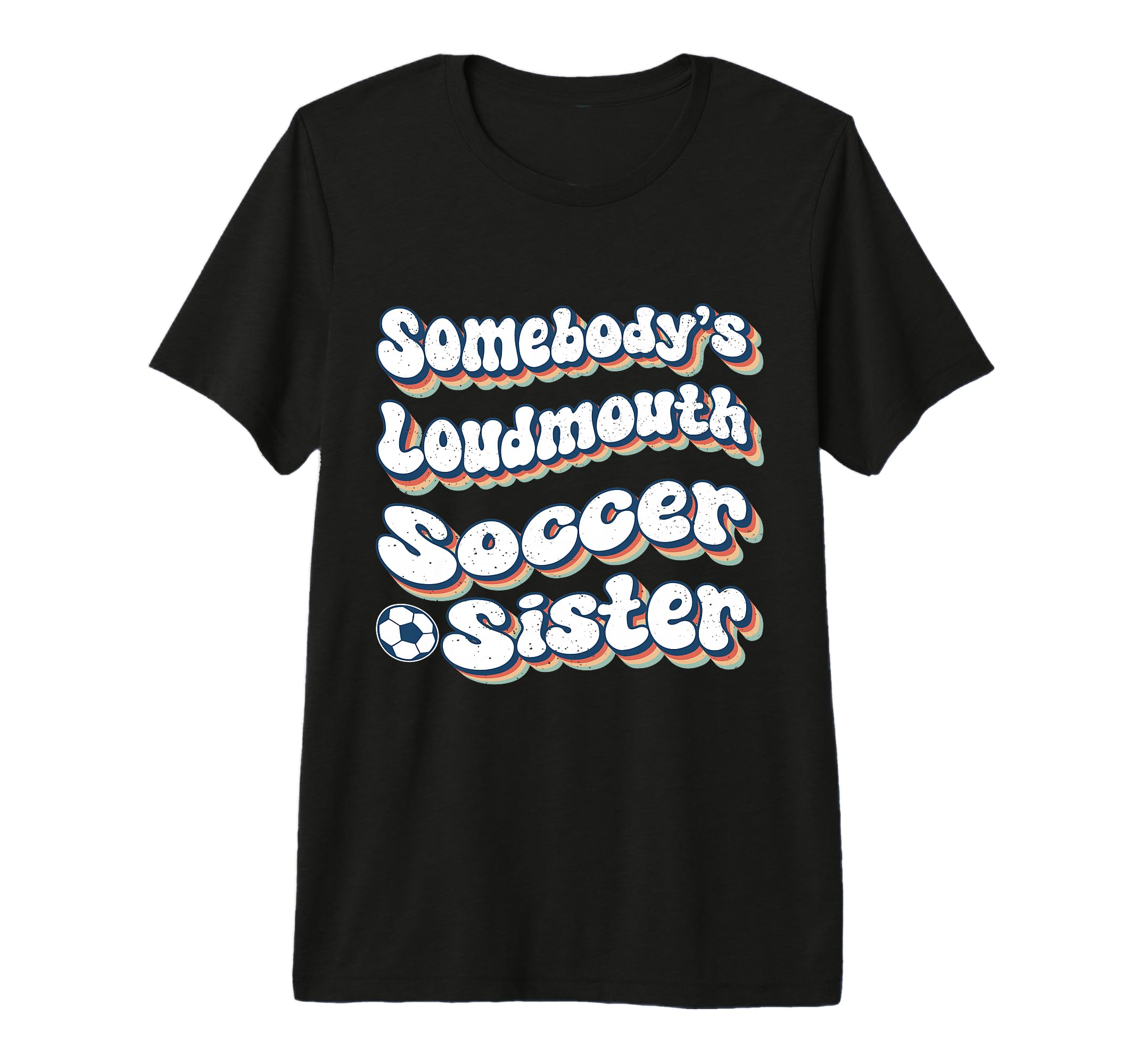 Somebodys Loudmouth Soccer Sister T-Shirt - Casual Everyday Wear Unisex - T-Shirt, Sweatshirt, Hoodie
