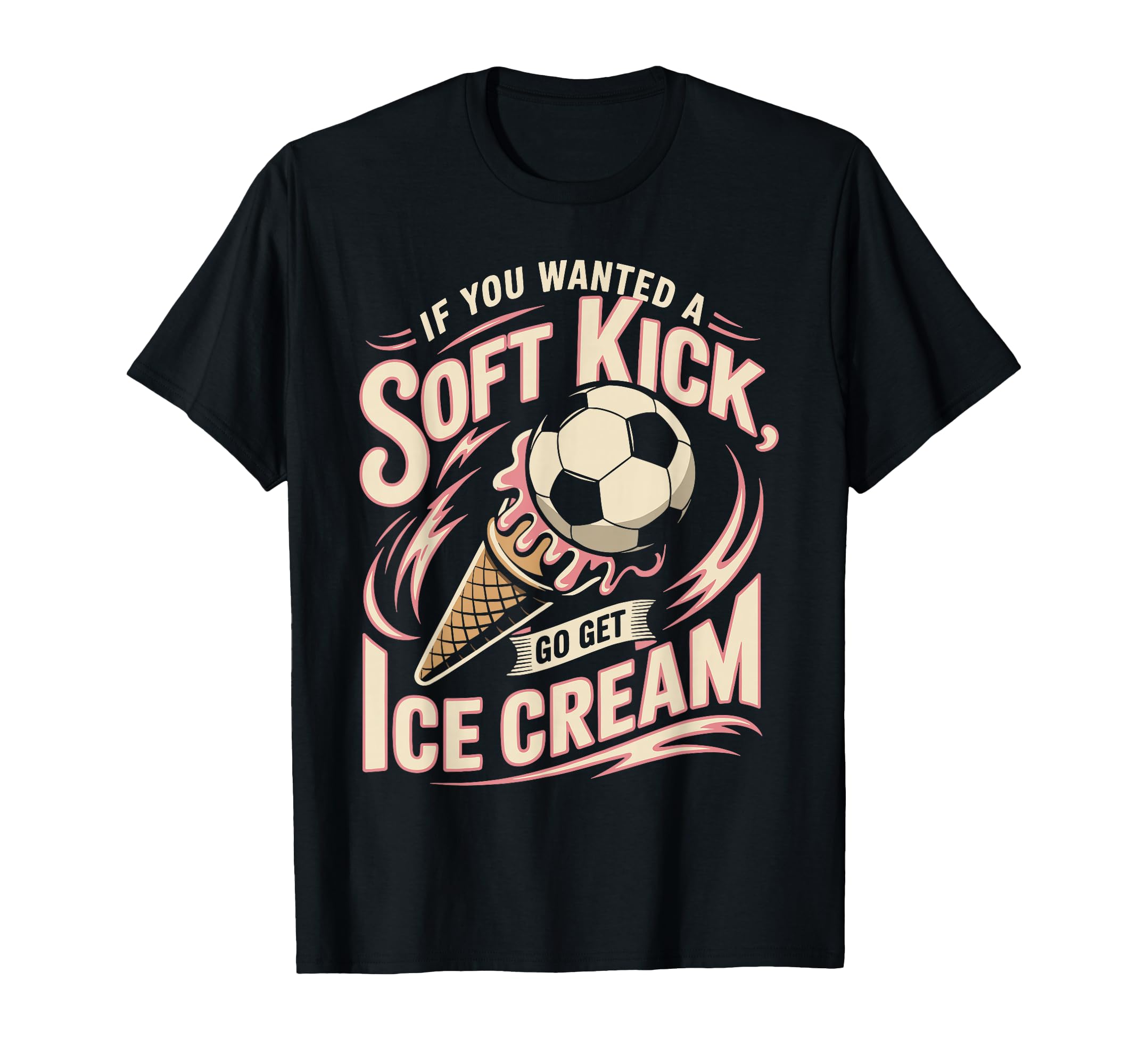 If You Wanted Soft Kick Go Get Ice Cream T-Shirt - Graphic Print Men Women - T-Shirt, Sweatshirt, Hoodie