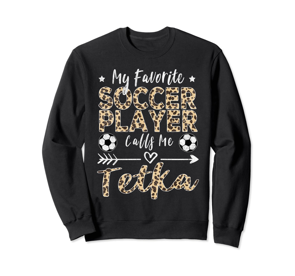 My Favorite Soccer Player Calls Me Tetka Sweatshirt - Graphic Print Unisex - T-Shirt, Sweatshirt, Hoodie