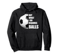 But What I Do Requires Balls Funny Hoodie - Casual Everyday Wear Men Women - T-Shirt, Sweatshirt, Hoodie