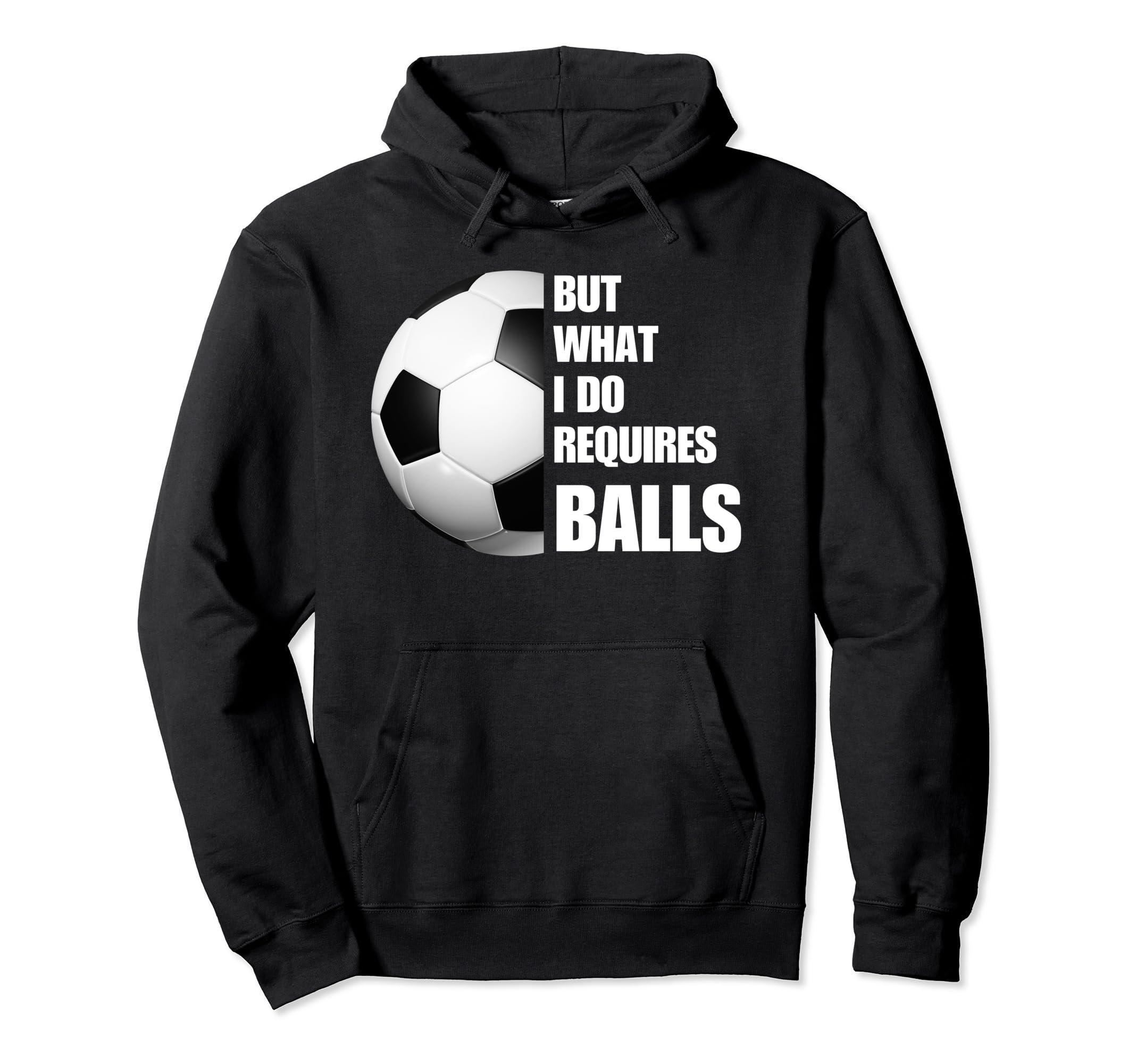 But What I Do Requires Balls Funny Hoodie - Casual Everyday Wear Men Women - T-Shirt, Sweatshirt, Hoodie