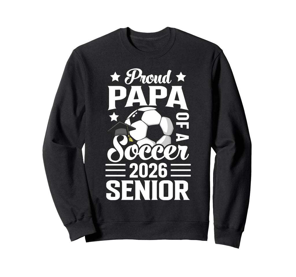 Proud Papa Soccer Senior 2026 Sweatshirt - Streetwear Style Unisex - T-Shirt, Sweatshirt, Hoodie