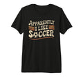 Apparently I Like Soccer Game Day Mom T-Shirt - Unique Graphic Men Women - T-Shirt, Sweatshirt, Hoodie