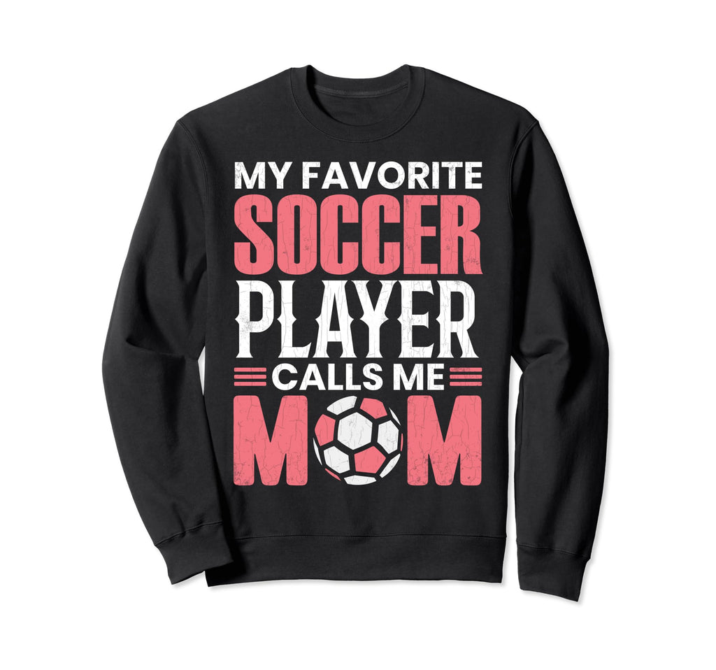 Soccer Player Calls Me Mom Funny Sweatshirt - Unique Graphic Men Women - T-Shirt, Sweatshirt, Hoodie