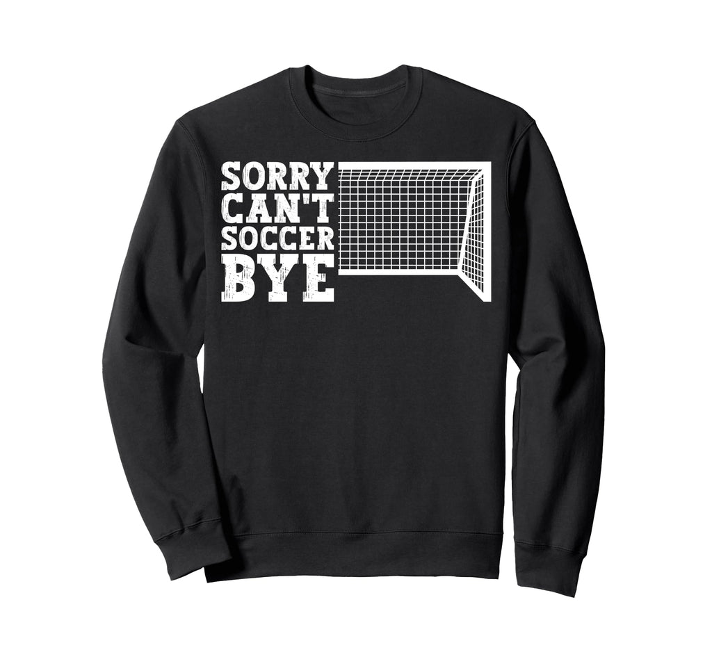Cant Soccer Bye Funny Sweatshirt - Casual Everyday Wear for Adults - T-Shirt, Sweatshirt, Hoodie