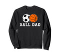 Ball Dad Soccer Basketball Dad Sweatshirt - Fun Novelty Design Unisex - T-Shirt, Sweatshirt, Hoodie