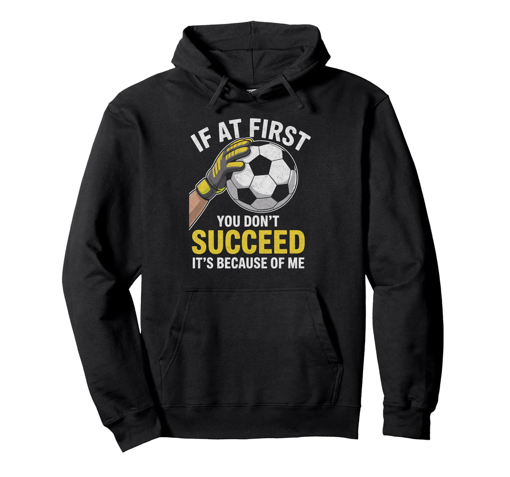 Funny Soccer Goalkeeper If You Dont Hoodie - Novelty Apparel for Adults - T-Shirt, Sweatshirt, Hoodie