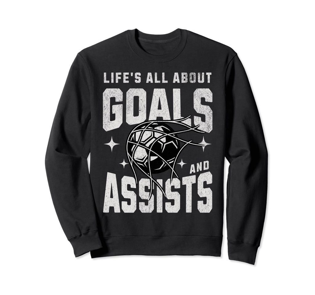 Funny Life Is All About Goals Assists Sweatshirt - Trendy Graphic Unisex - T-Shirt, Sweatshirt, Hoodie
