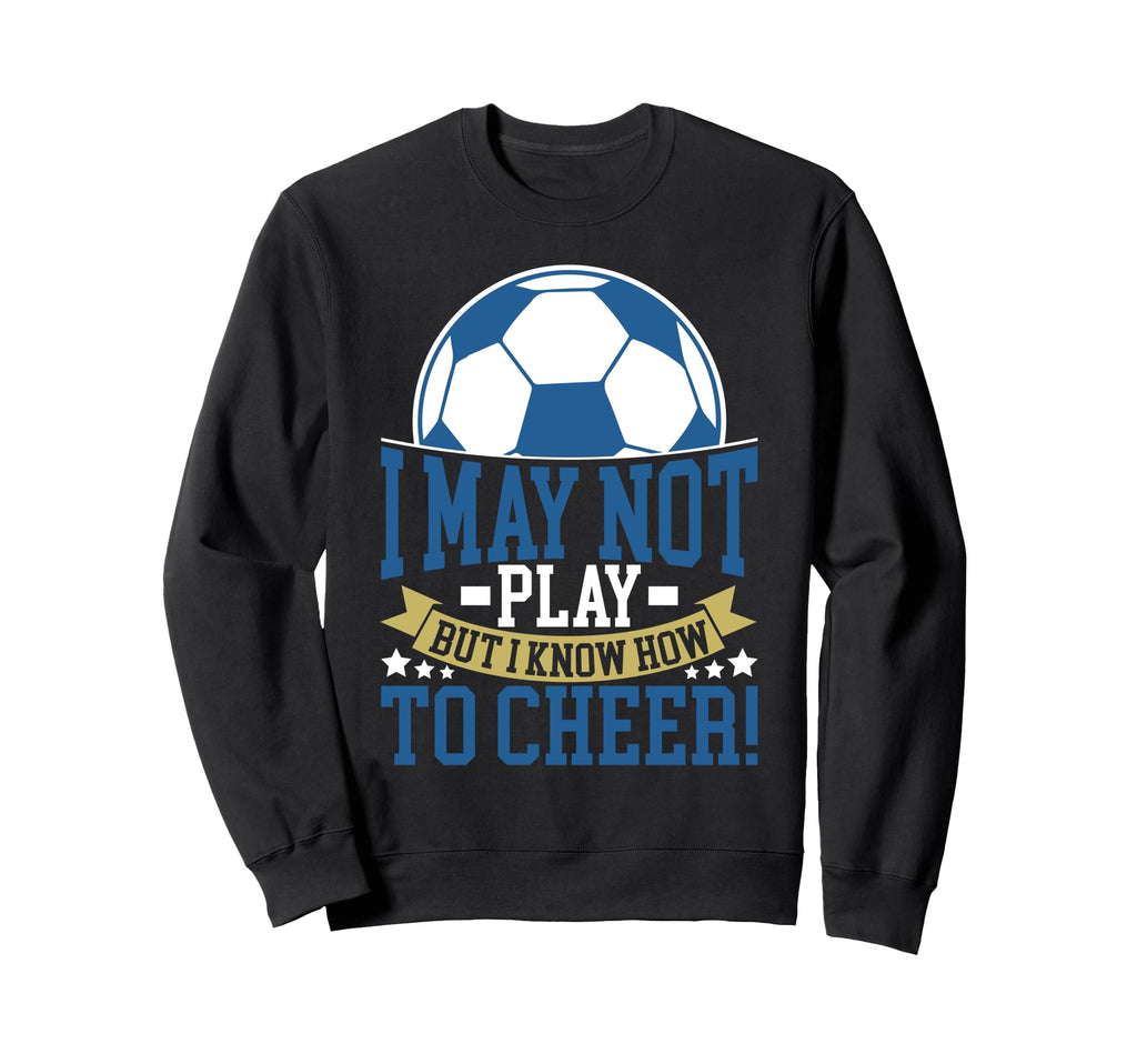 I May Not Play But I Know How To Sweatshirt - Fun Novelty Design Unisex - T-Shirt, Sweatshirt, Hoodie