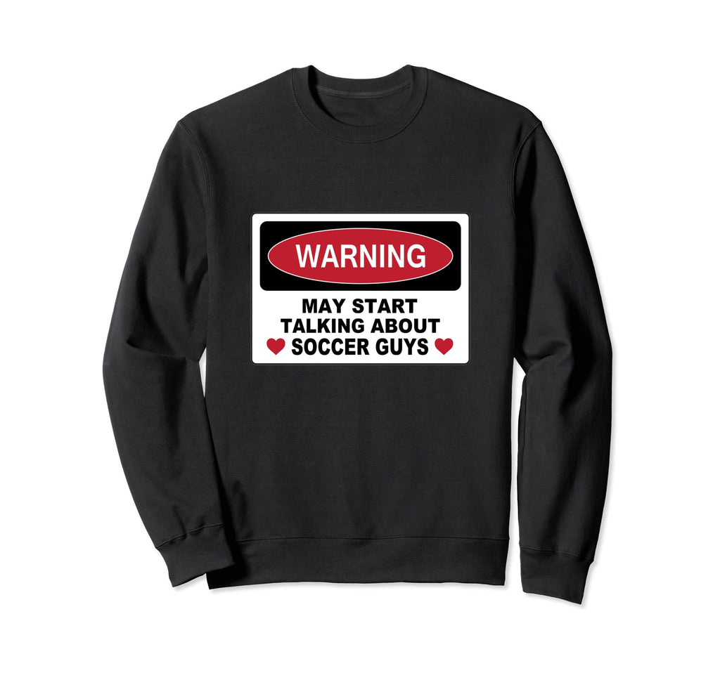 Warning Soccer Guys Novelty Fun Sweatshirt - Fun Novelty Design for Adults - T-Shirt, Sweatshirt, Hoodie