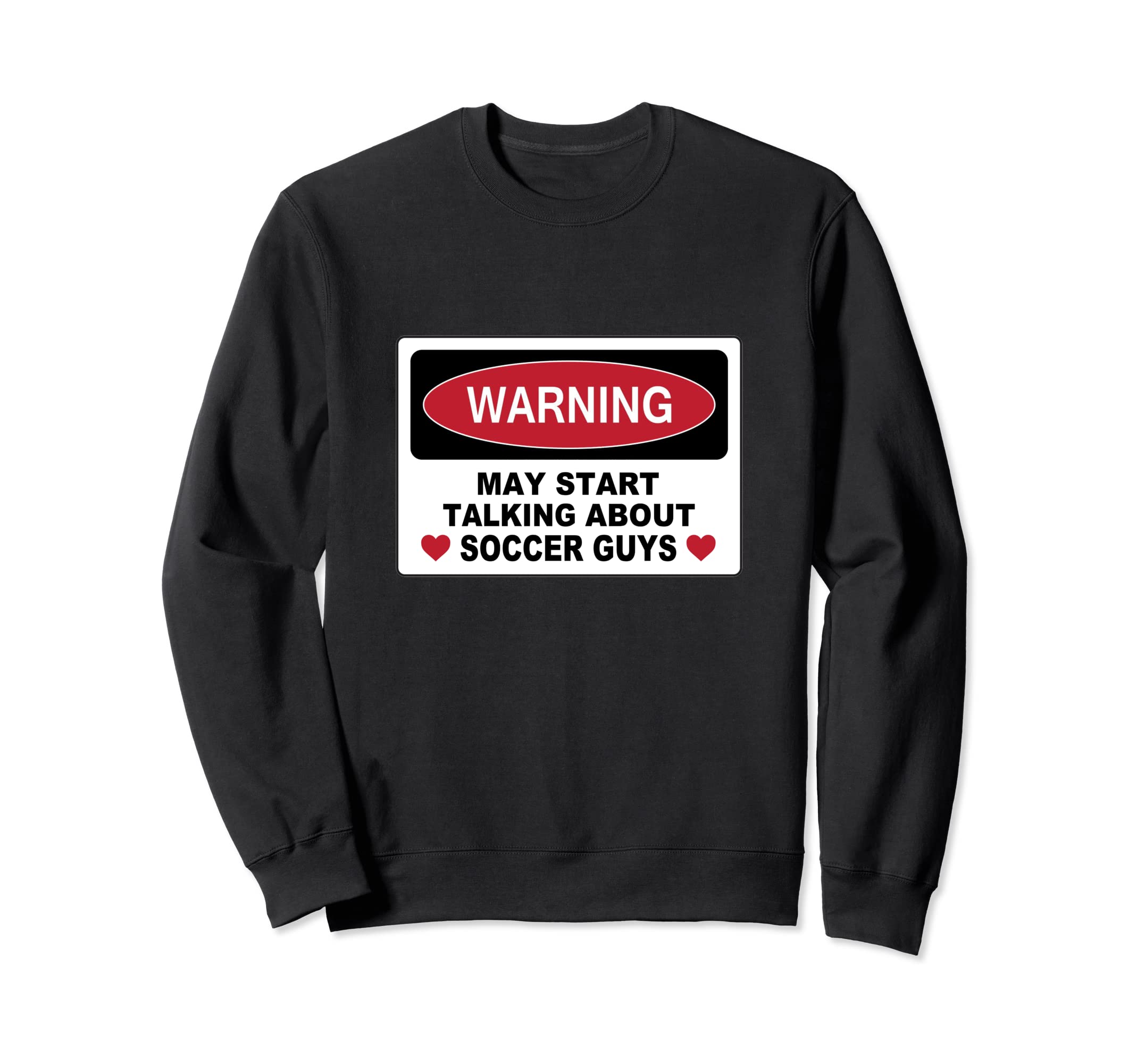 Warning Soccer Guys Novelty Fun Sweatshirt - Fun Novelty Design for Adults - T-Shirt, Sweatshirt, Hoodie