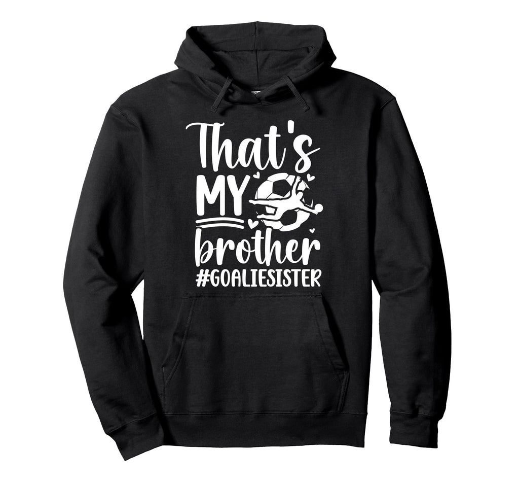 Proud Soccer Goalie Sister Soccer Hoodie - Aesthetic Graphic Unisex - T-Shirt, Sweatshirt, Hoodie