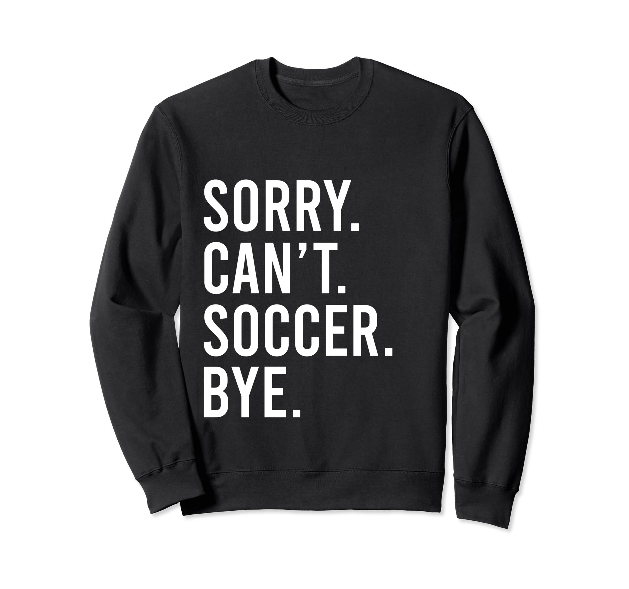 Sorry Cant Soccer Bye Funny Soccer Sweatshirt - Streetwear Style Unisex - T-Shirt, Sweatshirt, Hoodie