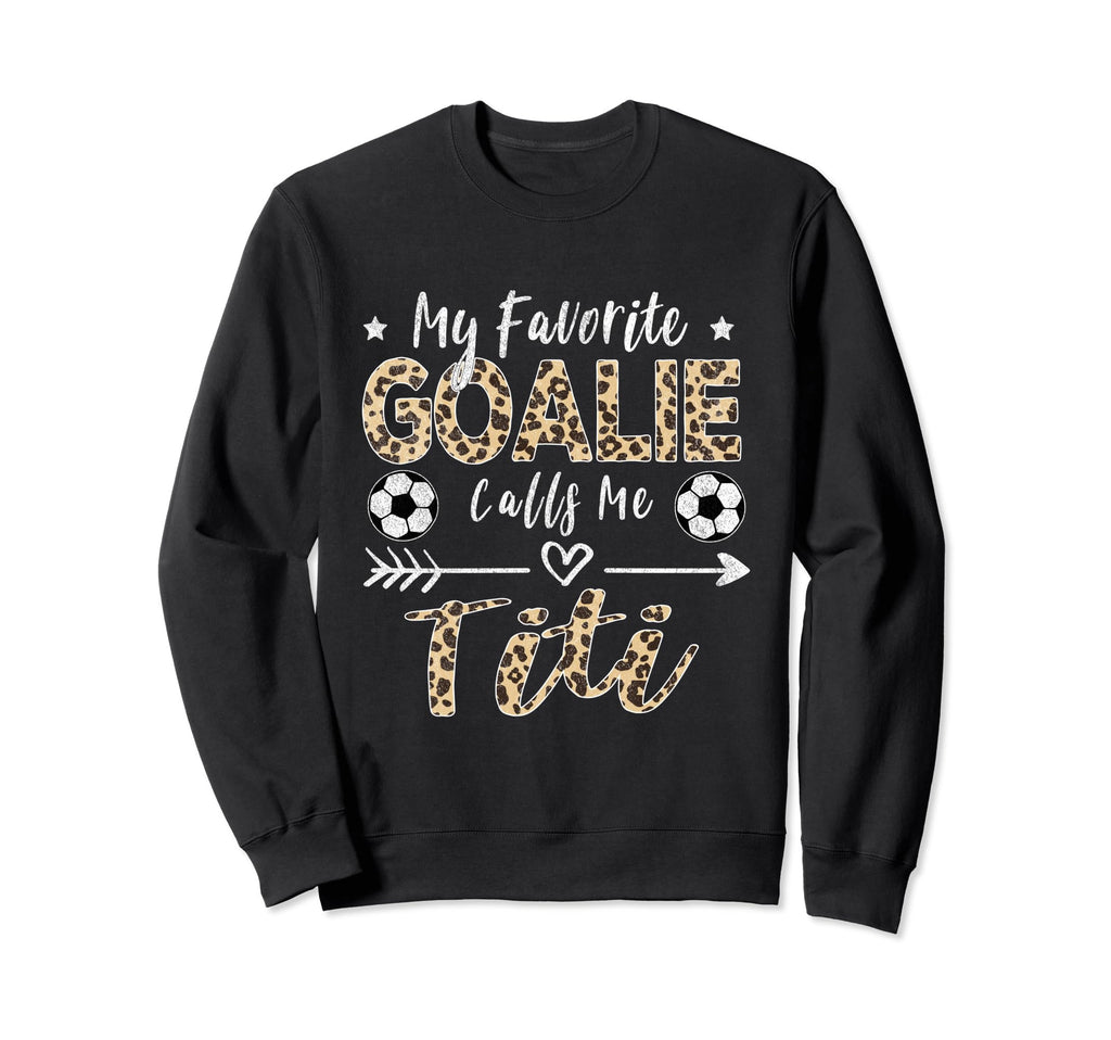 My Favorite Goalie Calls Me Titi Sweatshirt - Unique Graphic for Adults - T-Shirt, Sweatshirt, Hoodie