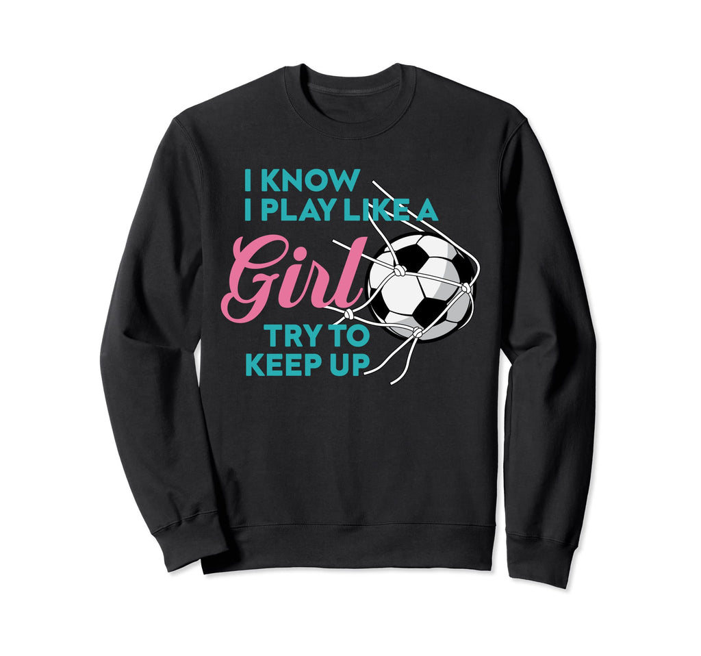 I Know I Play Like Gag Soccer Sweatshirt - Aesthetic Graphic Men Women - T-Shirt, Sweatshirt, Hoodie