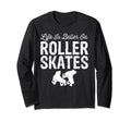 Life Is Better Roller Skates Funny T-Shirt - Aesthetic Graphic Unisex - T-Shirt, Sweatshirt, Hoodie